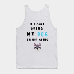 if i can't bring my dog i'm not going - print Tank Top